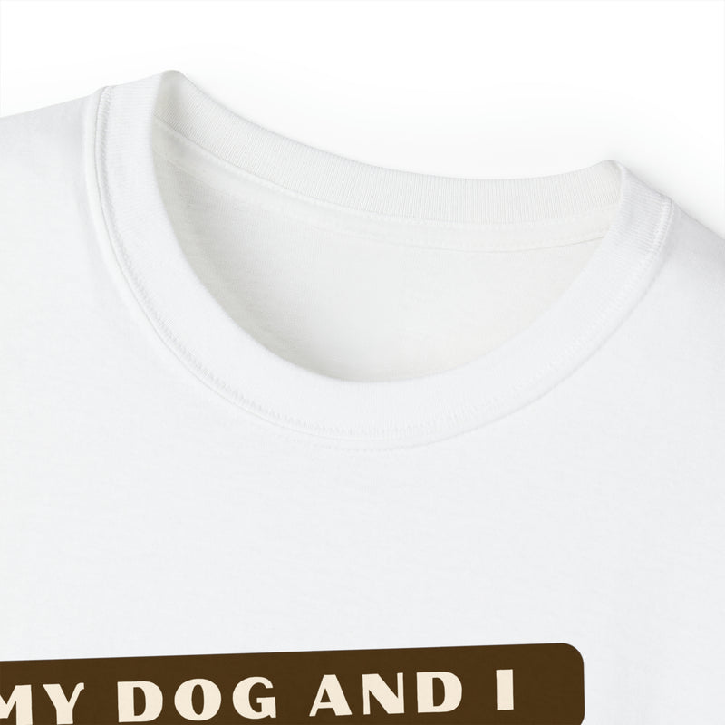MY DOG AND I TALK CRAP ABOUT YOU- T Shirt (VARIETY OF COLORS)