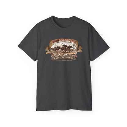 HORSIN' AROUND-PRINTING MONEY-SARATOGA SPRINGS NY - T-Shirt (VARIETY OF COLORS)