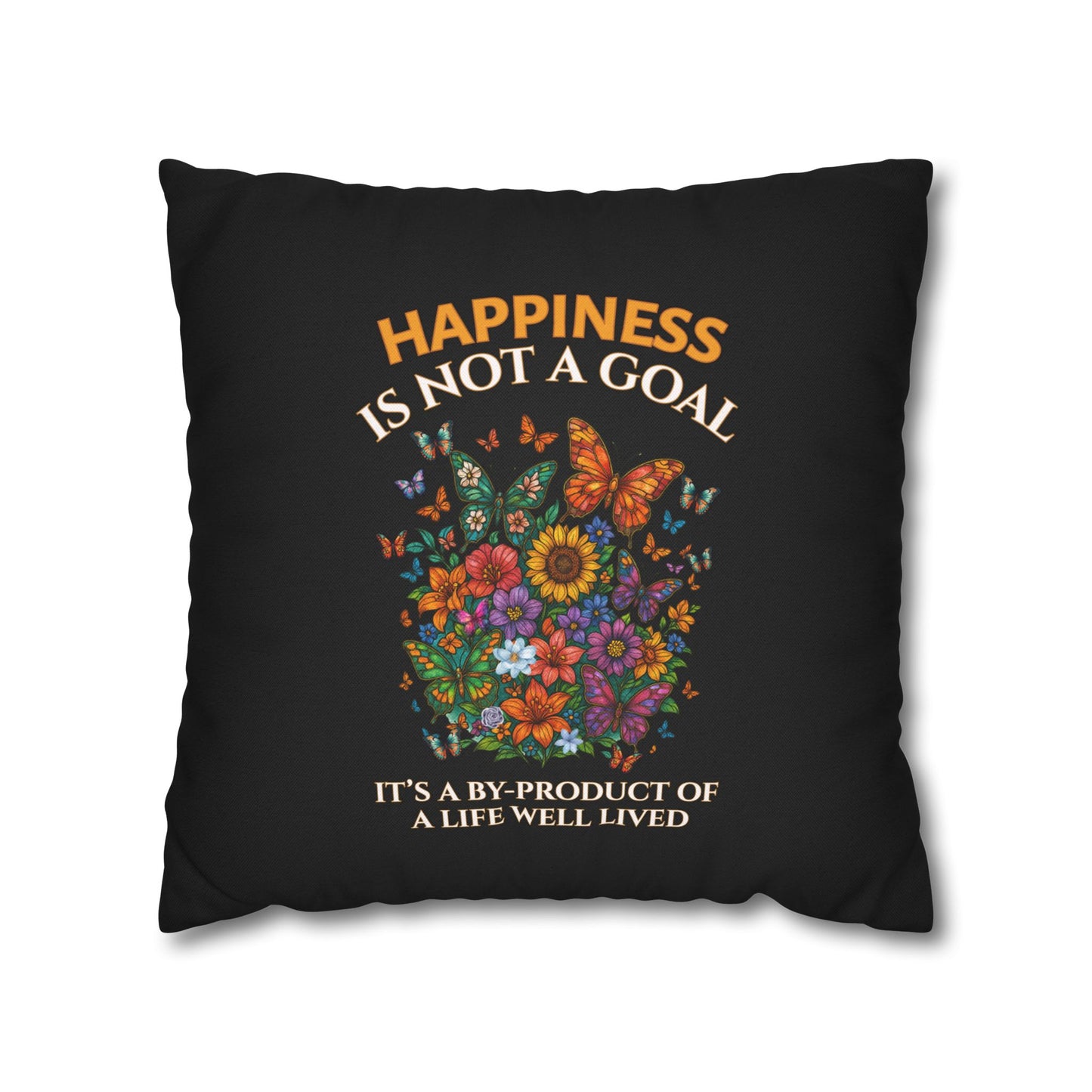 Happiness Is Not A Goal- It's A By-Product Of A Life Well Lived-  (Black) 18 x 18  Pillowcase