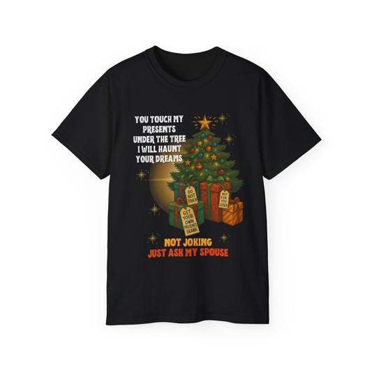 "YOU TOUCH MY PRESENTS UNDER THE TREE-I WILL HAUNT YOUR DREAMS"- - T Shirt (VARIETY OF COLORS) "Setting Game Rules For The Holidays"