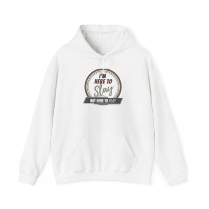 I'M HERE TO SLAY, NOT HERE TO PLAY - Unisex Heavy Blend Hooded Sweatshirt (VARIETY OF COLORS)  “ Top Pick Pullover That Slays All Day”
