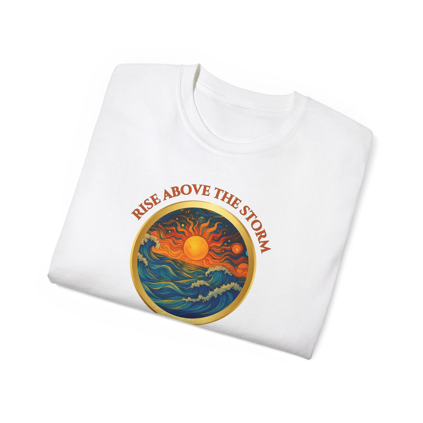 RISE ABOVE THE STORM-AND YOU WILL FIND THE SUNSHINE - T Shirt!  "Inspirational Mind Set"