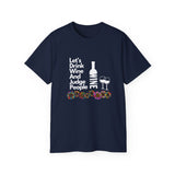 LET'S DRINK WINE AND JUDGE PEOPLE- T Shirt (VARIETY OF COLORS)