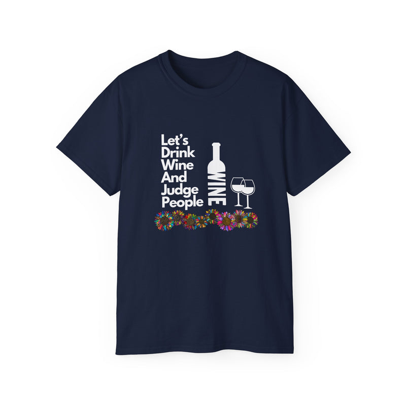 LET'S DRINK WINE AND JUDGE PEOPLE- T Shirt (VARIETY OF COLORS)