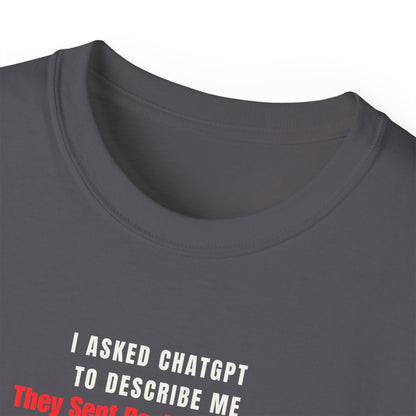 I ASKED CHATGPT TO DESCRIBE ME- T Shirt (VARIETY OF DARK COLORS)  “Witty Graphic Tee for Everyday Shade”