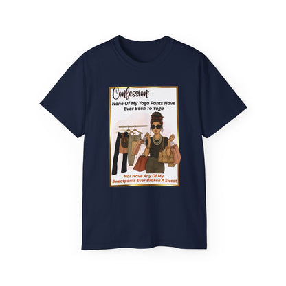 "CONFESSION: NONE OF MY YOGA PANTS HAVE EVER BEEN TO YOGA"- T Shirt (VARIETY OF COLORS)