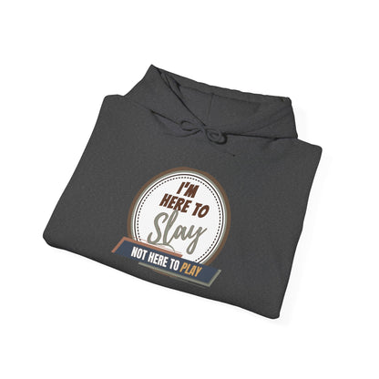 I'M HERE TO SLAY, NOT HERE TO PLAY - Unisex Heavy Blend Hooded Sweatshirt (VARIETY OF COLORS)  “ Top Pick Pullover That Slays All Day”