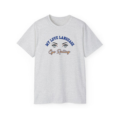 MY LOVE LANGUAGE, EYE ROLLING - T Shirt (VARIETY OF COLORS)  “Zero Filter, 100% Funny Graphic Tee”