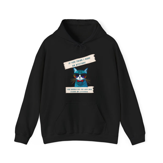 "IF YOU THINK I HAVE AN ATTITUDE-YOU SHOULD SEE THE LADY THAT CLEANS MY LITTERBOX"-  Unisex Heavy Blend Hooded Sweatshirt -(VARIETY OF COLORS) "Sassy Cat With Attitude"