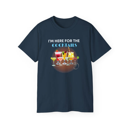 I'M HERE FOR THE COCKTAILS - T Shirt (variety Of Colors)