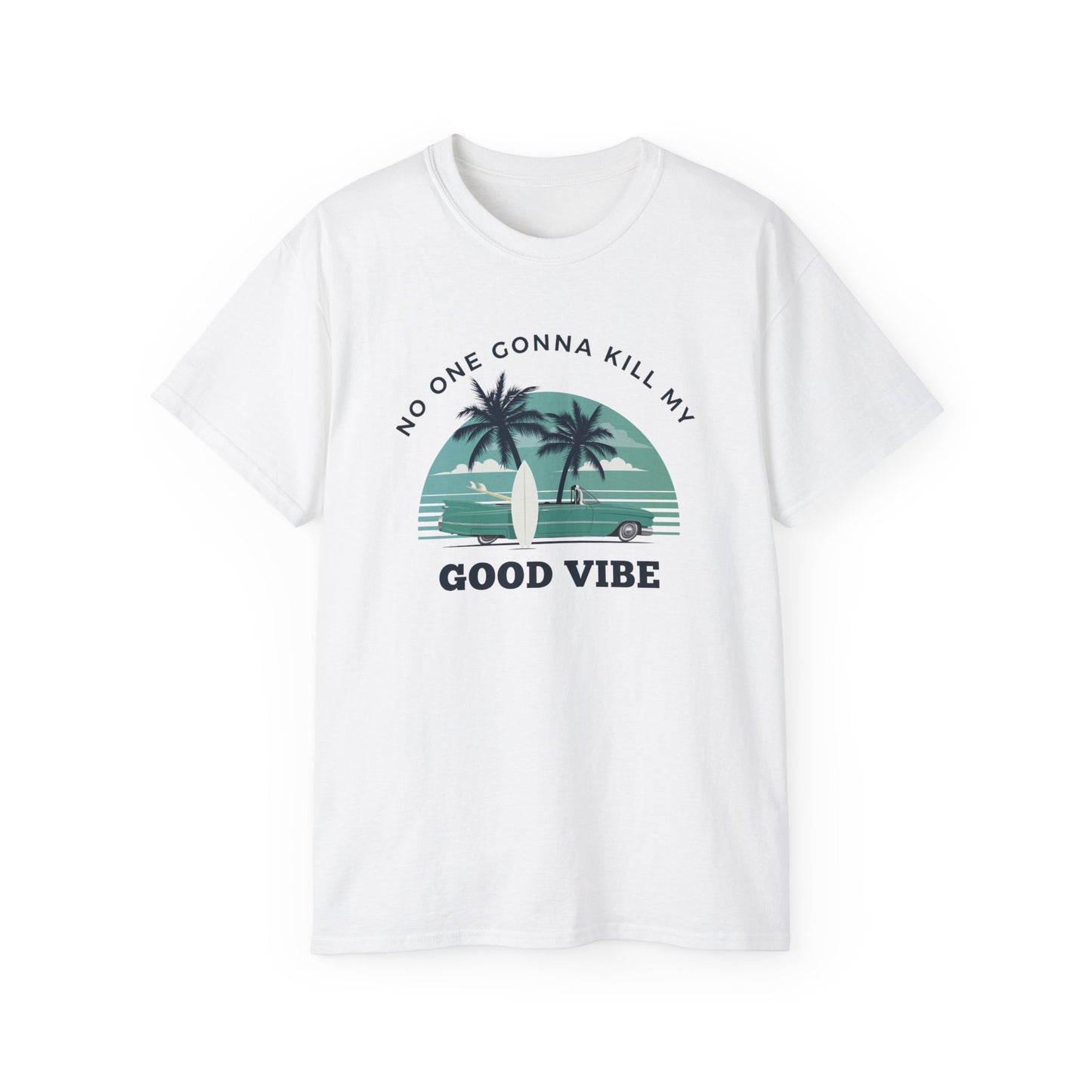 NO ONE GONNA KILL MY GOOD VIBE- T Shirt (VARIETY OF COLORS)