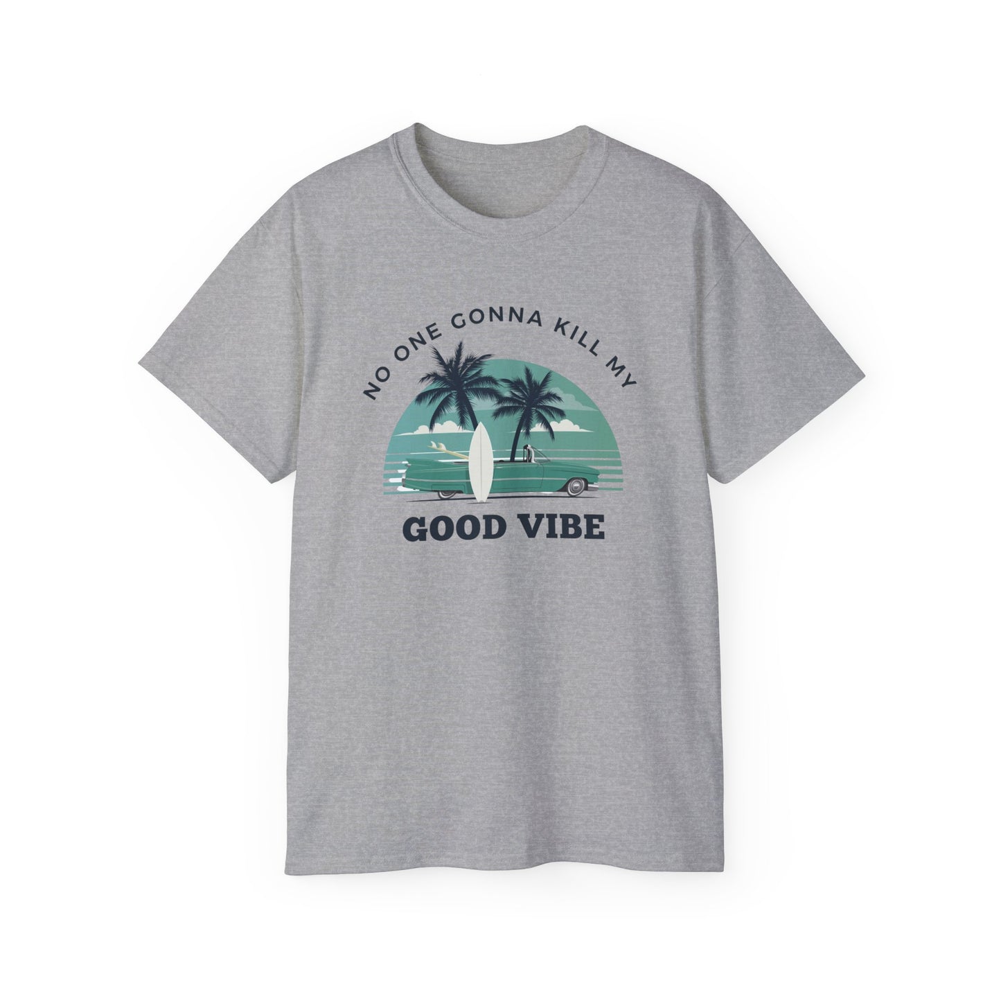 NO ONE GONNA KILL MY GOOD VIBE- T Shirt (VARIETY OF COLORS)