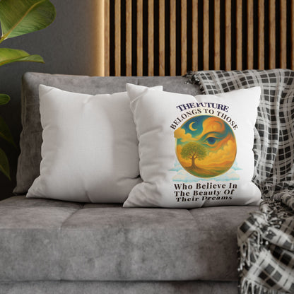 The Future Belongs To Those Who Believe In The Power Of Their Dreams- (White)  18 x 18  Pillowcase
