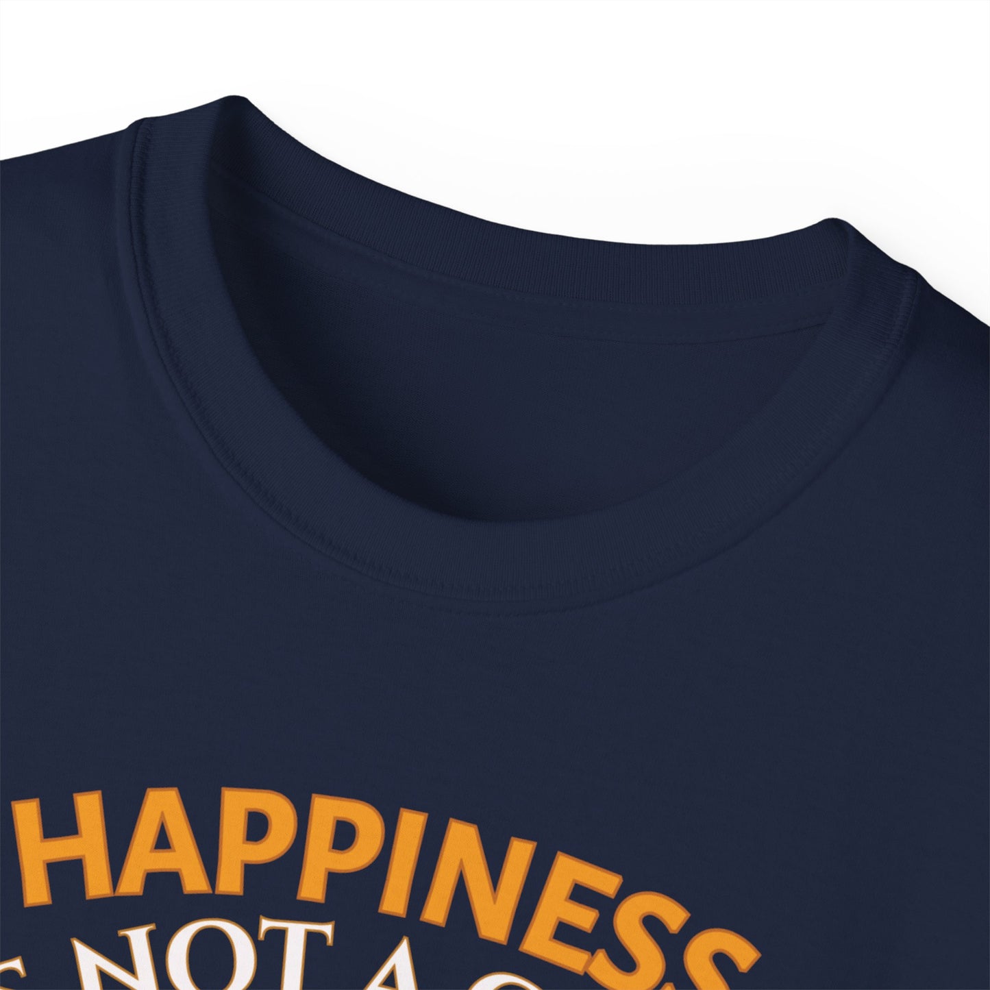 HAPPINESS IS NOT A GOAL-IT'S A BY-PRODUCT OF A LIFE WELL LIVED- T Shirt (Dark Colors) "Reminder To Live Life To The Fullest"