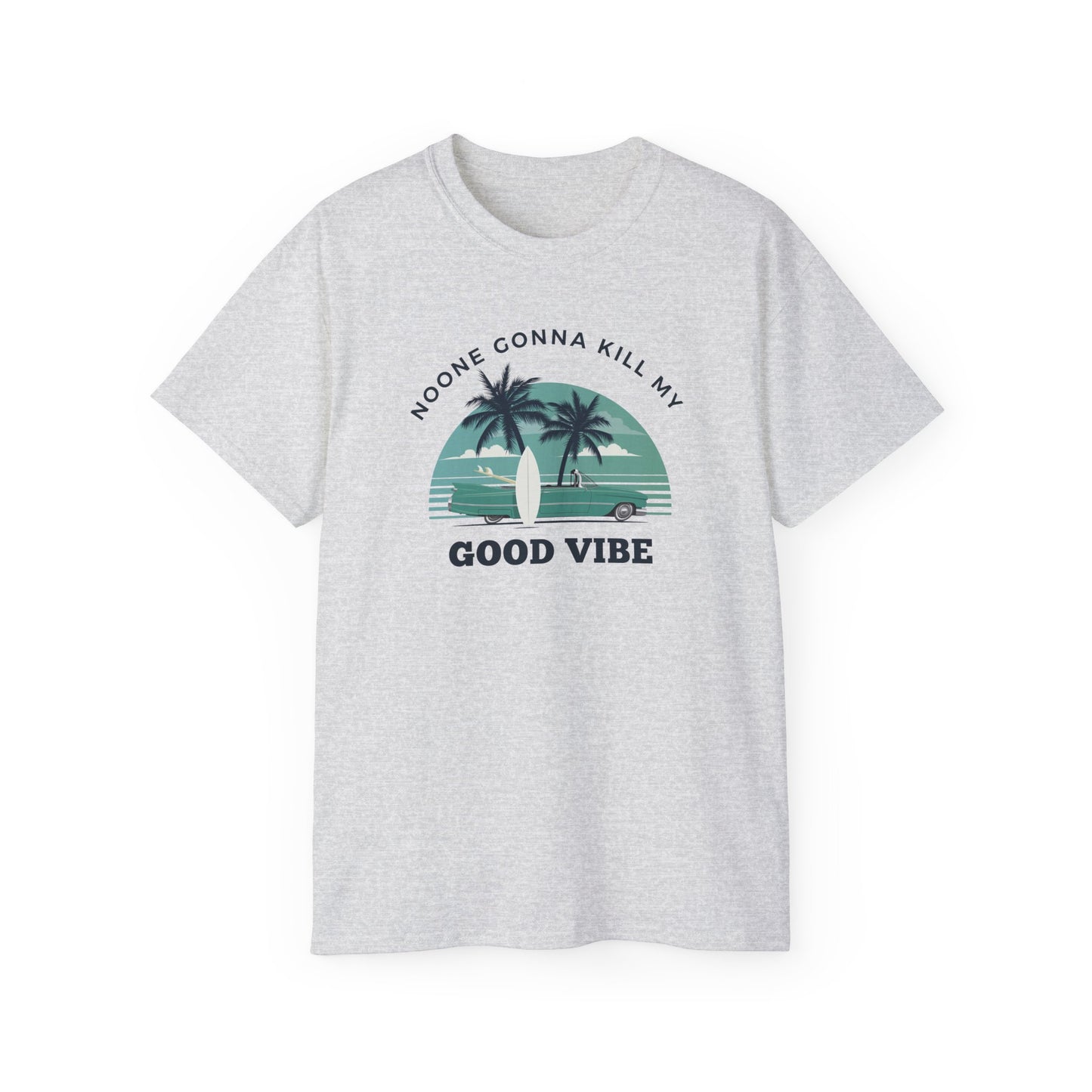 NOONE GONNA KILL MY GOOD VIBE- T Shirt (VARIETY OF COLORS) “Not Just a Tee, It’s a Vibe”