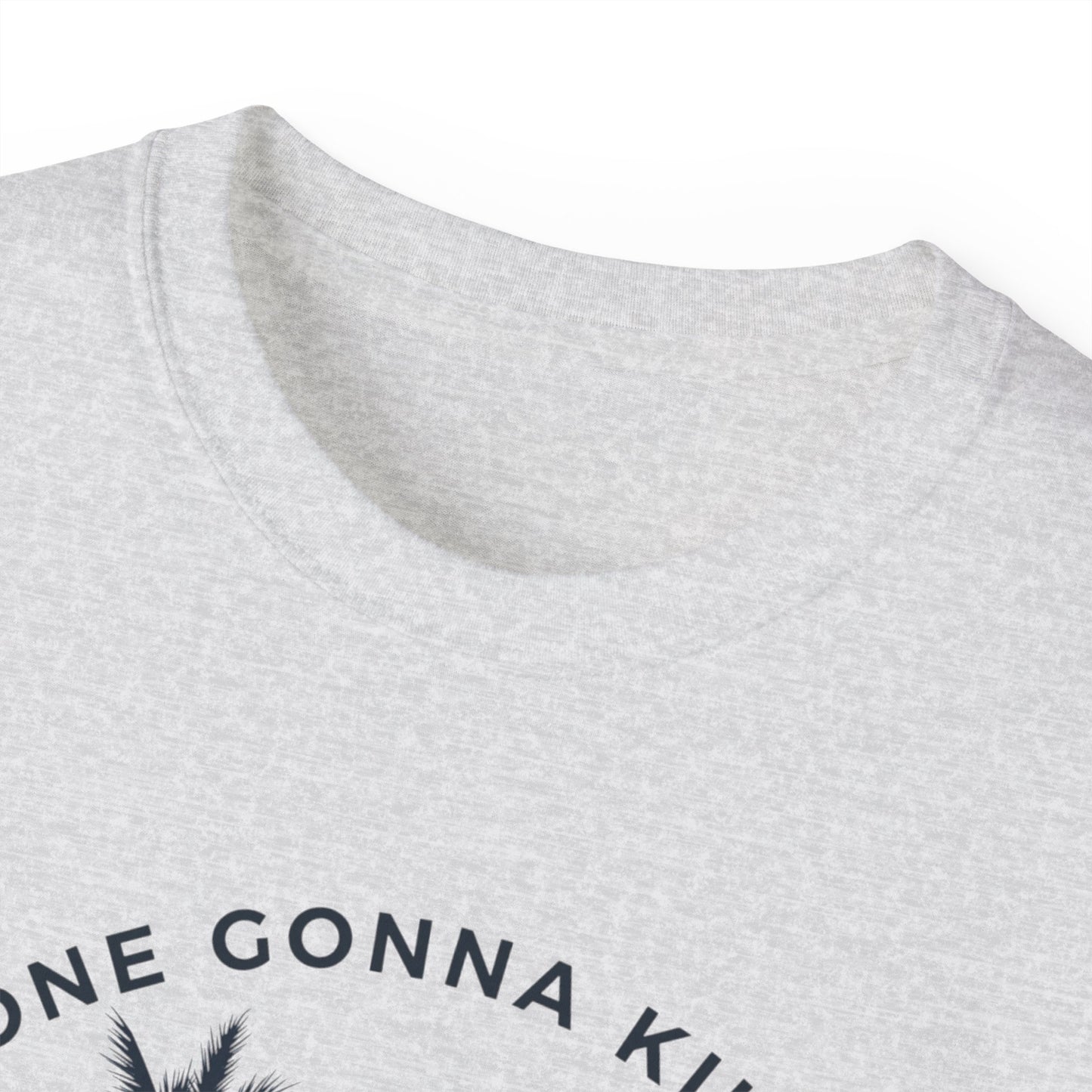 NO ONE GONNA KILL MY GOOD VIBE- T Shirt (VARIETY OF COLORS)
