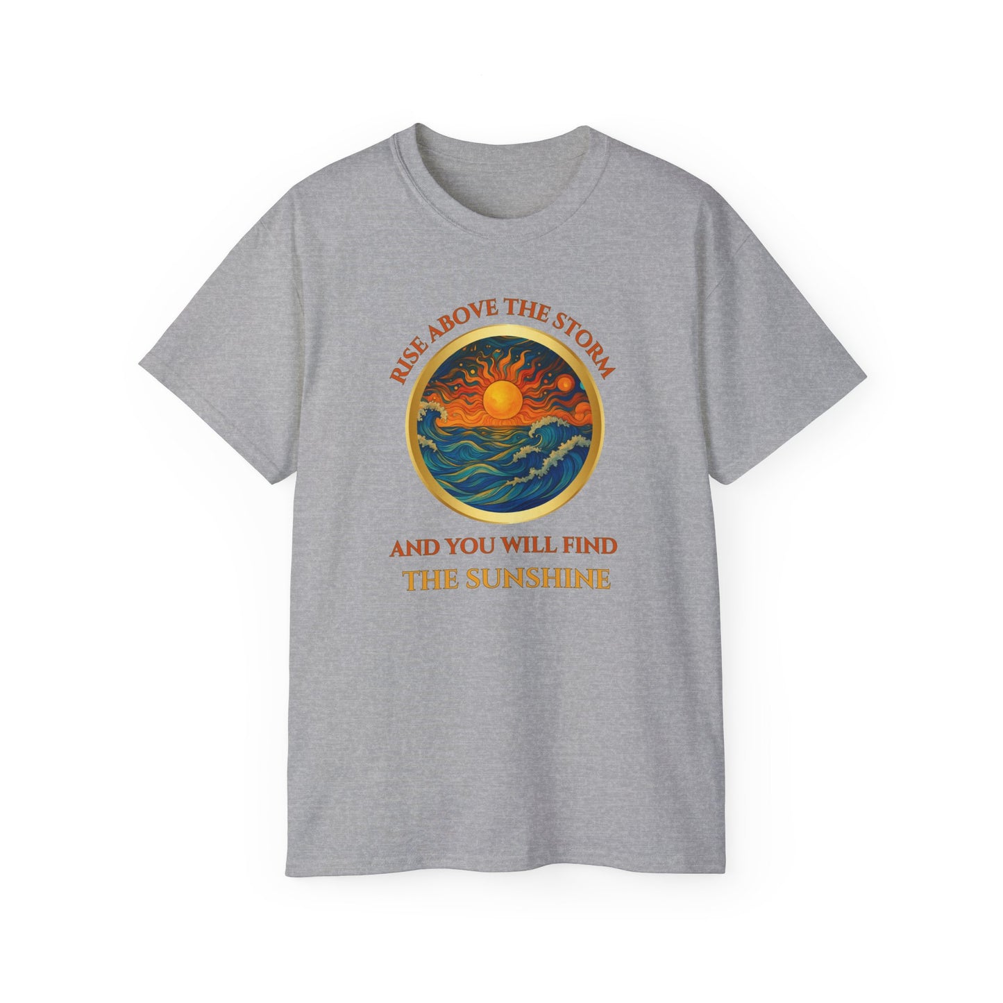 RISE ABOVE THE STORM-AND YOU WILL FIND THE SUNSHINE - T Shirt!  "Inspirational Mind Set"
