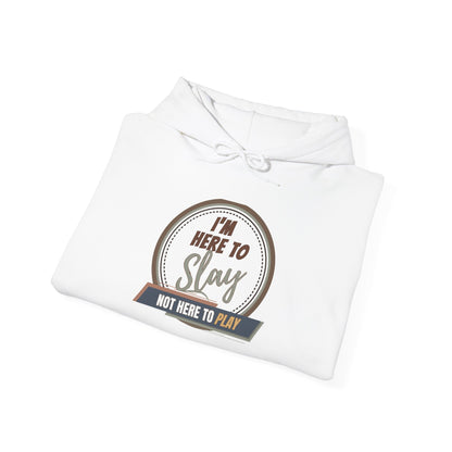 I'M HERE TO SLAY, NOT HERE TO PLAY - Unisex Heavy Blend Hooded Sweatshirt (VARIETY OF COLORS)  “ Top Pick Pullover That Slays All Day”