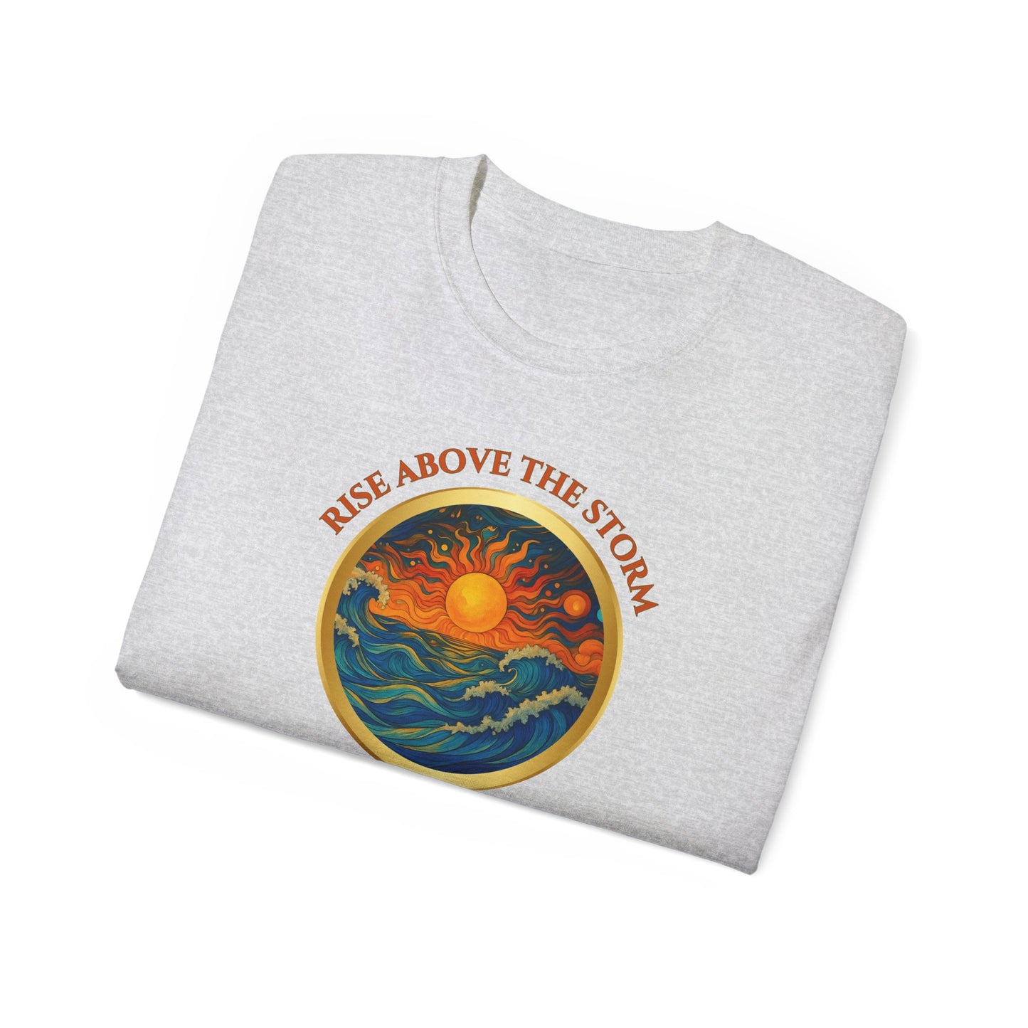 RISE ABOVE THE STORM-AND YOU WILL FIND THE SUNSHINE - T Shirt!  "Inspirational Mind Set"