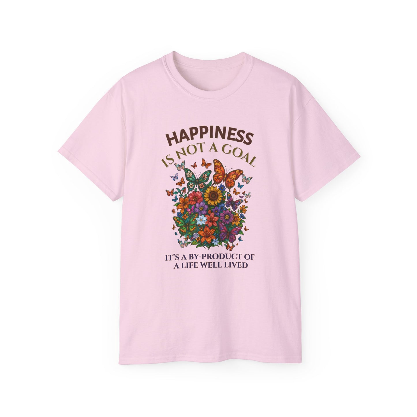 HAPPINESS IS NOT A GOAL-IT'S A BY-PRODUCT OF A LIFE WELL LIVED- T Shirt (variety Of lite Colors) "Reminder To Live Life To The Fullest"