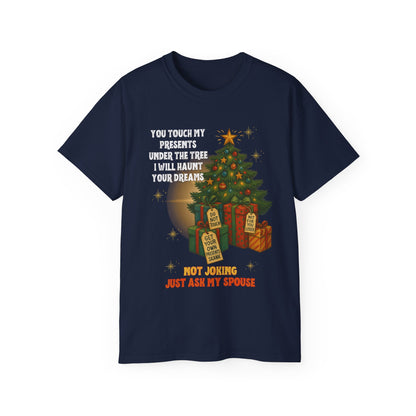 "YOU TOUCH MY PRESENTS UNDER THE TREE-I WILL HAUNT YOUR DREAMS"- - T Shirt (VARIETY OF COLORS) "Setting Game Rules For The Holidays"