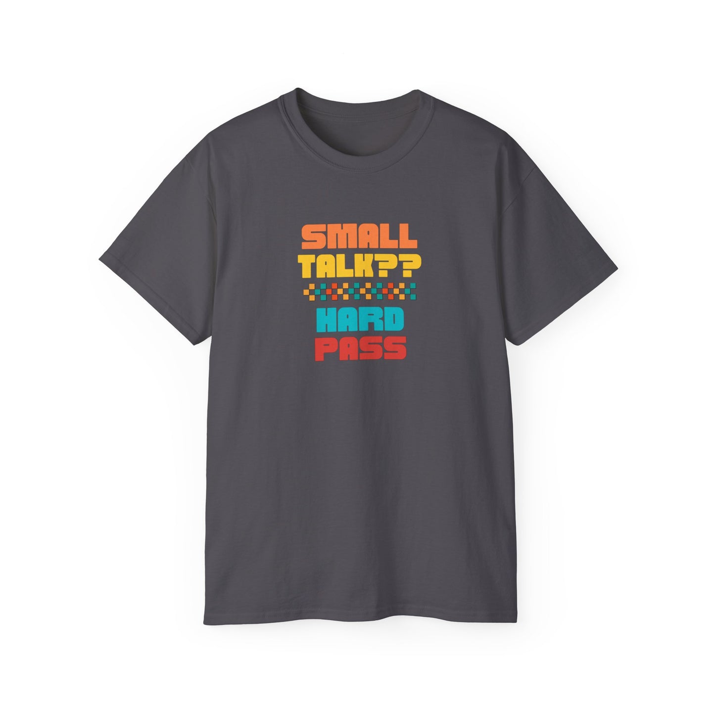 SMALL TALK, HARD PASS- T Shirt (VARIETY OF COLORS) “Fashion With a Punchline”
