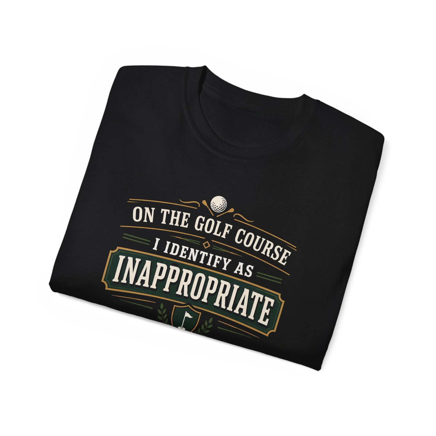 ON THE GOLF COURSE I IDENTIFY AS INAPPROPRIATE - T-Shirt (BLACK, NAVY OR GREEN)