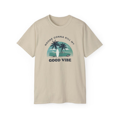 NOONE GONNA KILL MY GOOD VIBE- T Shirt (VARIETY OF COLORS) “Not Just a Tee, It’s a Vibe”