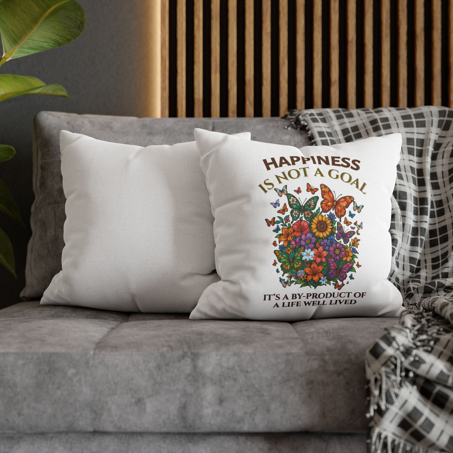 Happiness Is Not A Goal- It's A By-Product Of A Life Well Lived-  (White)  18 x 18  Pillowcase