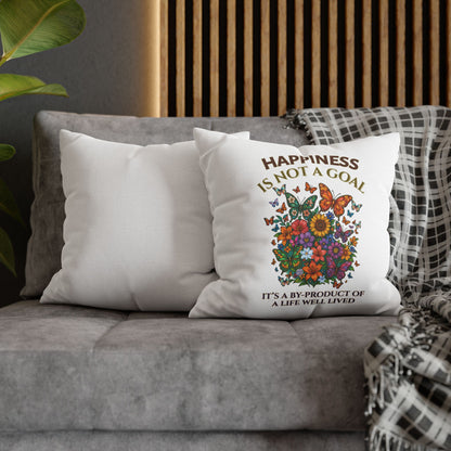 Happiness Is Not A Goal- It's A By-Product Of A Life Well Lived-  (White)  18 x 18  Pillowcase