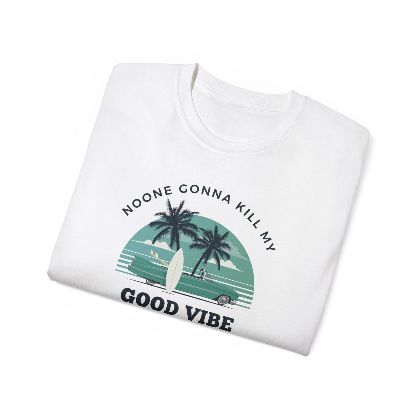 NOONE GONNA KILL MY GOOD VIBE- T Shirt (VARIETY OF COLORS) “Not Just a Tee, It’s a Vibe”