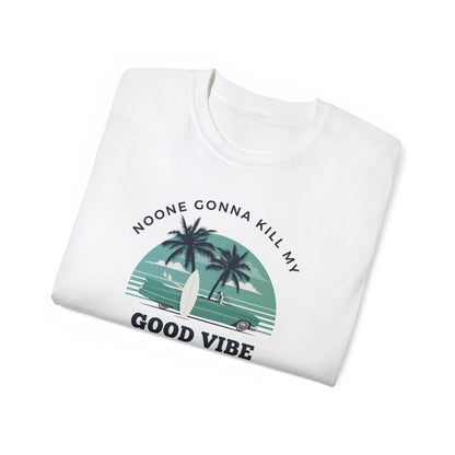 NOONE GONNA KILL MY GOOD VIBE- T Shirt (VARIETY OF COLORS) “Not Just a Tee, It’s a Vibe”