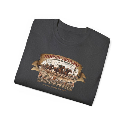 HORSIN' AROUND-PRINTING MONEY-SARATOGA SPRINGS NY - T-Shirt (VARIETY OF COLORS)