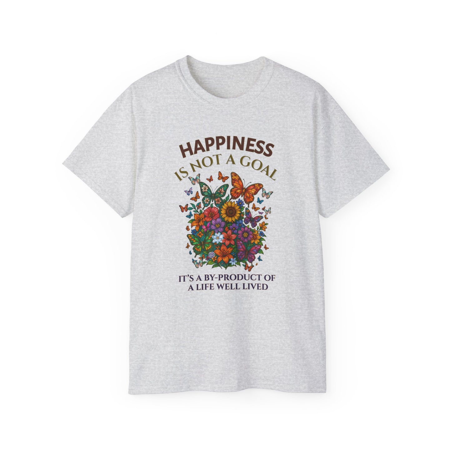 HAPPINESS IS NOT A GOAL-IT'S A BY-PRODUCT OF A LIFE WELL LIVED- T Shirt (variety Of lite Colors) "Reminder To Live Life To The Fullest"