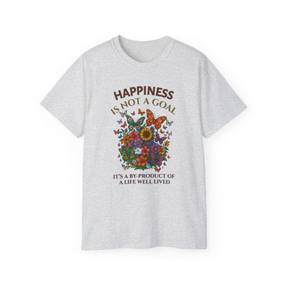 HAPPINESS IS NOT A GOAL-IT'S A BY-PRODUCT OF A LIFE WELL LIVED- T Shirt (variety Of lite Colors) "Reminder To Live Life To The Fullest"