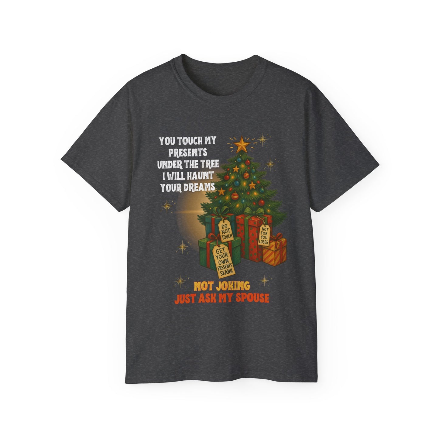 "YOU TOUCH MY PRESENTS UNDER THE TREE-I WILL HAUNT YOUR DREAMS"- - T Shirt (VARIETY OF COLORS) "Setting Game Rules For The Holidays"