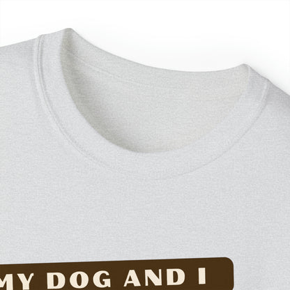MY DOG AND I TALK CRAP ABOUT YOU- T Shirt (VARIETY OF COLORS) “Witty T-Shirt Dripping With DOG Sarcasm & Streetwear Energy”