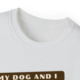MY DOG AND I TALK CRAP ABOUT YOU- T Shirt (VARIETY OF COLORS)