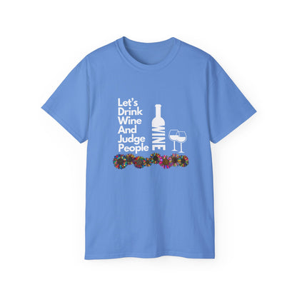 LET'S DRINK WINE AND JUDGE PEOPLE- T Shirt (VARIETY OF COLORS) “Snark Meets Style”