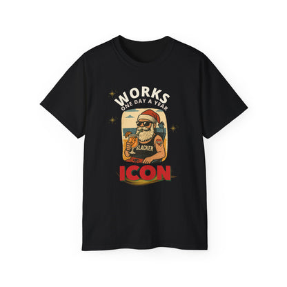 "WORKS ONE DAY A YEAR-ICON"- - SANTA T Shirt (VARIETY OF DARK COLORS) "Holiday Slacker"