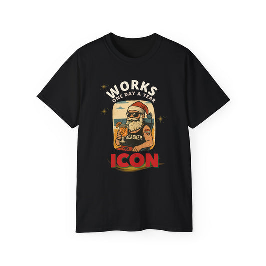 "WORKS ONE DAY A YEAR-ICON"- - SANTA T Shirt (VARIETY OF DARK COLORS) "Holiday Slacker"