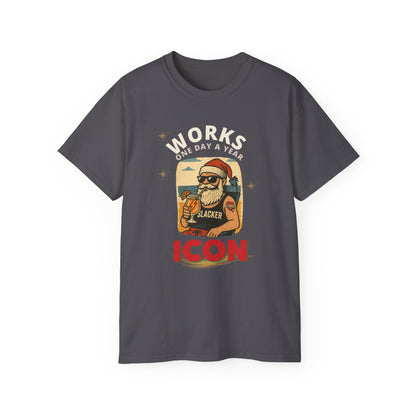 "WORKS ONE DAY A YEAR-ICON"- - SANTA T Shirt (VARIETY OF DARK COLORS) "Holiday Slacker"