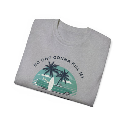 NO ONE GONNA KILL MY GOOD VIBE- T Shirt (VARIETY OF COLORS)