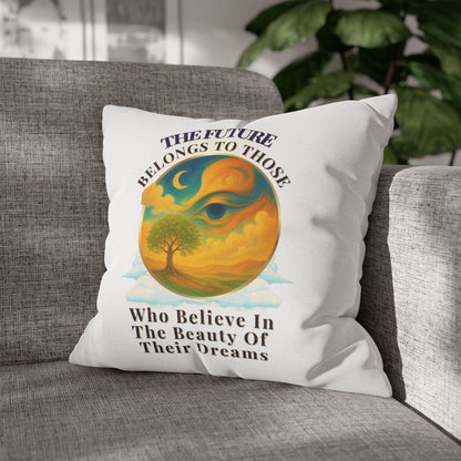 The Future Belongs To Those Who Believe In The Power Of Their Dreams- (White)  18 x 18  Pillowcase