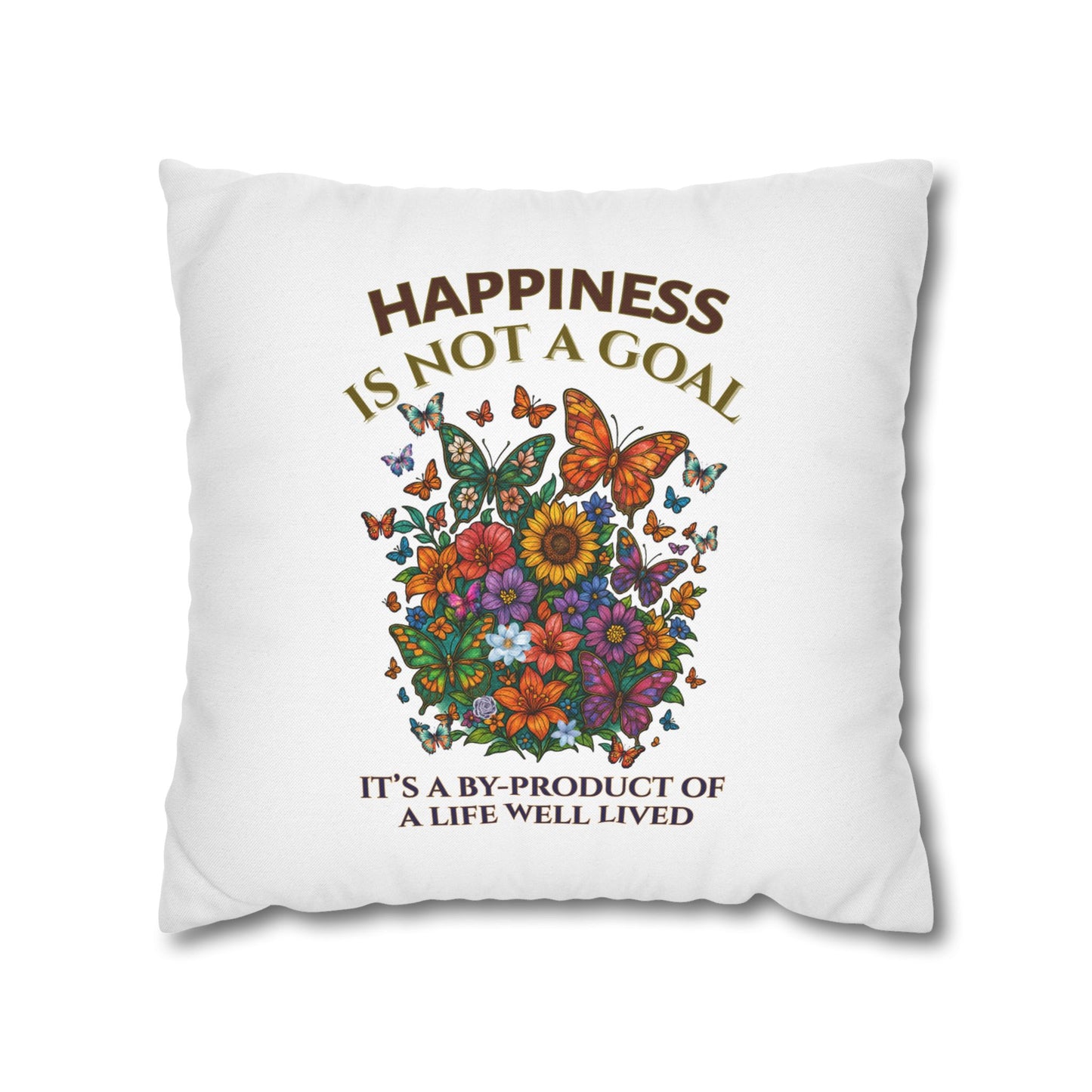 Happiness Is Not A Goal- It's A By-Product Of A Life Well Lived-  (White)  18 x 18  Pillowcase