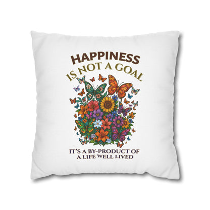 Happiness Is Not A Goal- It's A By-Product Of A Life Well Lived-  (White)  18 x 18  Pillowcase