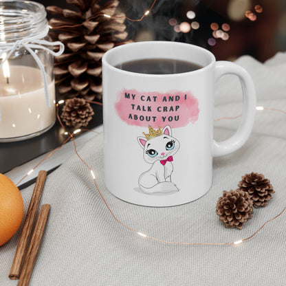 MY CAT AND I TALK CRAP ABOUT YOU- Ceramic Mug 11oz