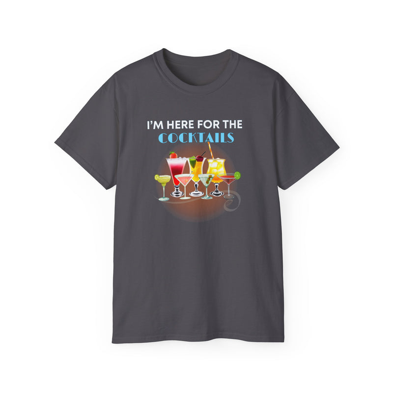 I'M HERE FOR THE COCKTAILS - T Shirt (variety Of Colors)