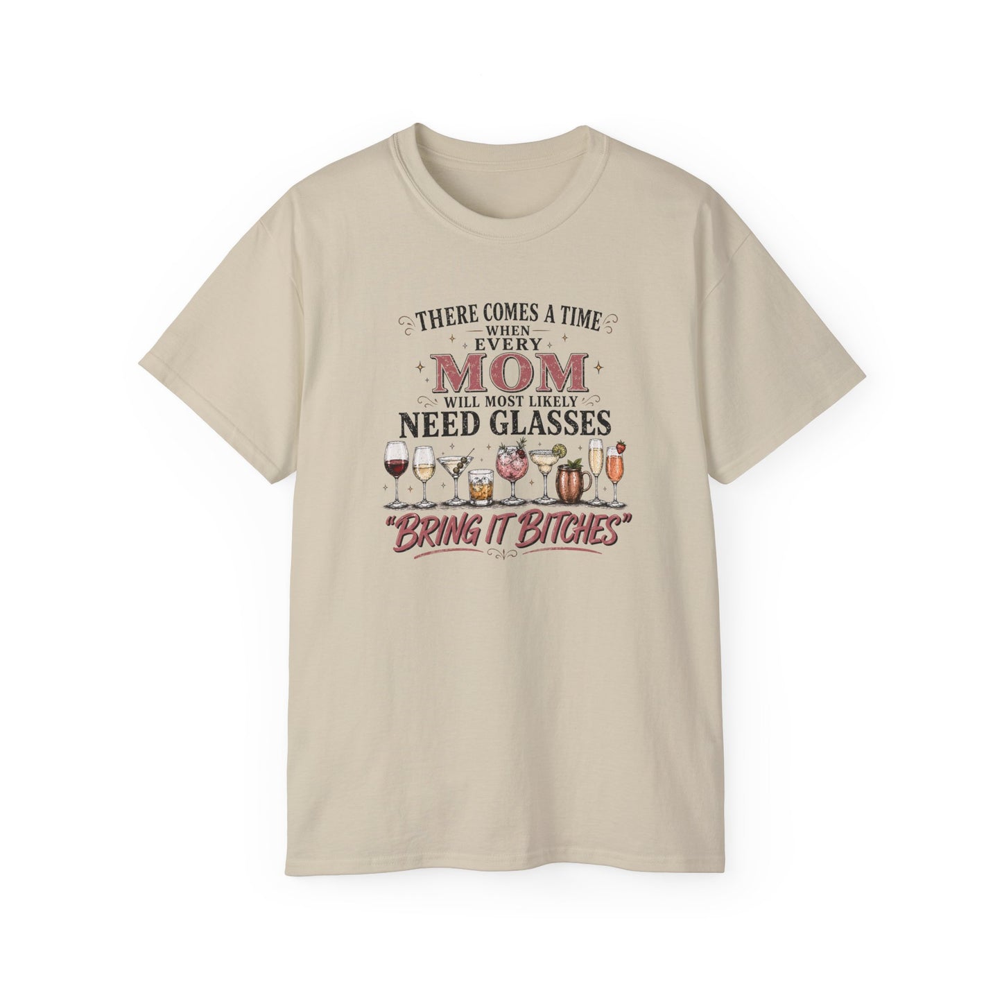 THERE COMES A TIME WHEN EVERY MOM MIGHT NEED GLASSES - T-Shirt (VARIETY OF COLORS)