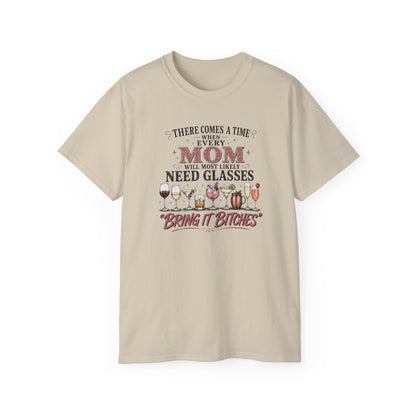 THERE COMES A TIME WHEN EVERY MOM MIGHT NEED GLASSES - T-Shirt (VARIETY OF COLORS)